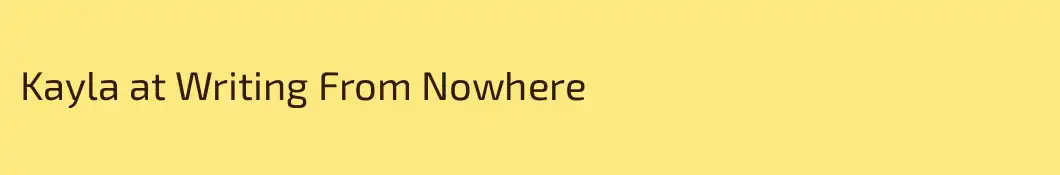 Kayla at Writing From Nowhere 